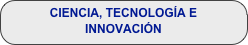 CIENCIA, TECNOLOGÍA E INNOVACIÓN